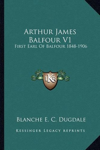 Arthur James Balfour V1: First Earl of Balfour 1848-1906