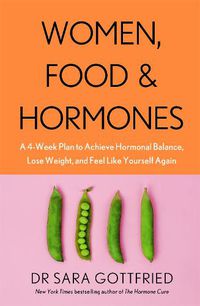 Cover image for Women, Food and Hormones: A 4-Week Plan to Achieve Hormonal Balance, Lose Weight and Feel Like Yourself Again