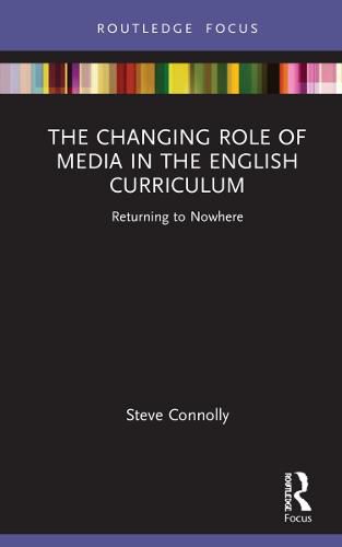 Cover image for The Changing Role of Media in the English Curriculum: Returning to Nowhere