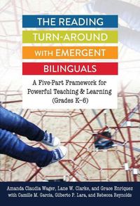 Cover image for The Reading Turn-Around with Emergent Bilinguals: A Five-Part Framework for Powerful Teaching and Learning (Grades K-6)