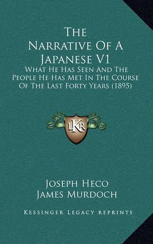 Cover image for The Narrative of a Japanese V1: What He Has Seen and the People He Has Met in the Course of the Last Forty Years (1895)