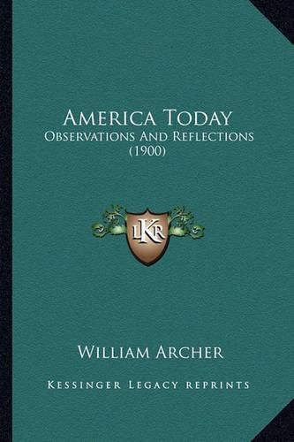 Cover image for America Today America Today: Observations and Reflections (1900) Observations and Reflections (1900)