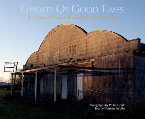 Cover image for Ghosts of Good Times: Louisiana Dance Halls, Past and Present