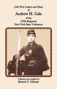 Cover image for Civil War Letters and Diary of Andrew H. Gale of the 137th Regiment, New York State Volunteers