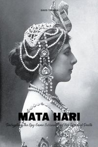 Cover image for Mata Hari Decrypting The Spy Game Surrounding Her Life And Death