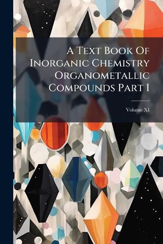 Cover image for A Text Book of Inorganic Chemistry Volume XI Organometallic Compounds Part I