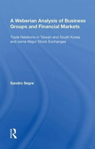 Cover image for A Weberian Analysis of Business Groups and Financial Markets: Trade Relations in Taiwan and Korea and some Major Stock Exchanges