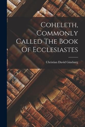 Coheleth, Commonly Called The Book Of Ecclesiastes