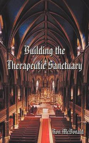 Cover image for Building the Therapeutic Sanctuary: The Fundamentals of Psychotherpay--A Pastoral Counseling Perspective