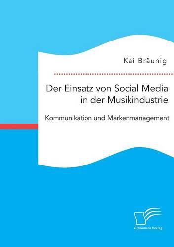 Cover image for Der Einsatz von Social Media in der Musikindustrie: Kommunikation und Markenmanagement