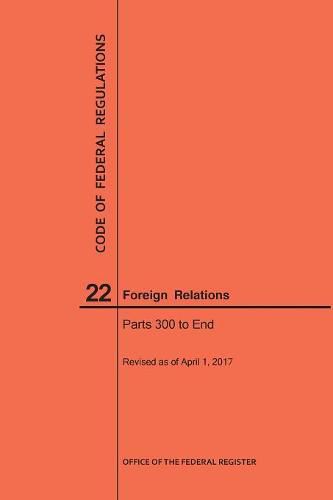 Cover image for Code of Federal Regulations Title 22, Foreign Relations, Parts 300-End, 2017