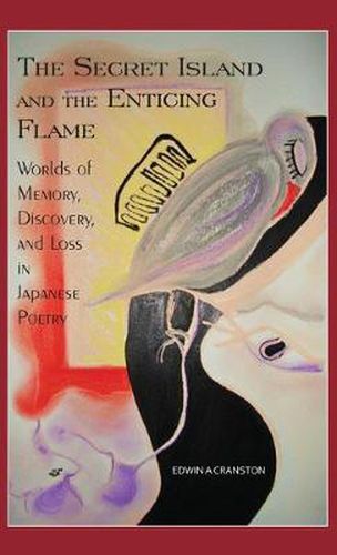 Cover image for The Secret Island and the Enticing Flame: Worlds of Memory, Discovery, and Loss in Japanese Poetry