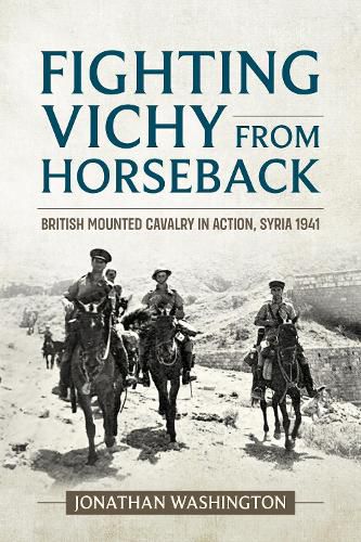 Cover image for Fighting Vichy from Horseback: British Mounted Cavalry in Action, Syria 1941