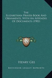 Cover image for The Elizabethan Prayer-Book and Ornaments, with an Appendix of Documents (1902)