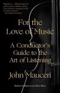 Cover image for For the Love of Music: A Conductor's Guide to the Art of Listening