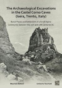 Cover image for The Archaeological Excavations in the Castel Corno Caves (Isera, Trento, Italy): Burial Places and Settlement of a Small Alpine Community between the 25th and 17th Centuries BC