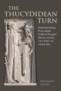 Cover image for The Thucydidean Turn: (Re)Interpreting Thucydides' Political Thought Before, During and After the Great War