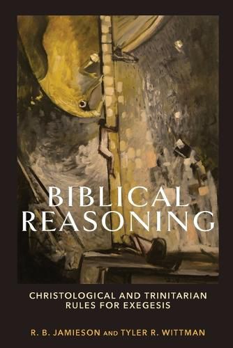 Cover image for Biblical Reasoning: Christological and Trinitarian Rules for Exegesis