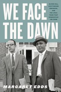 Cover image for We Face the Dawn: Oliver Hill, Spottswood Robinson, and the Legal Team That Dismantled Jim Crow