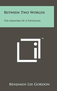 Cover image for Between Two Worlds: The Memoirs of a Physician