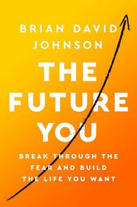 Cover image for The Future You: Break Through the Fear and Build the Life You Want