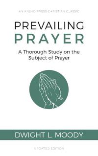 Cover image for Prevailing Prayer: A Thorough Study on the Subject of Prayer