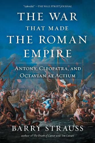 Cover image for The War That Made the Roman Empire: Antony, Cleopatra, and Octavian at Actium