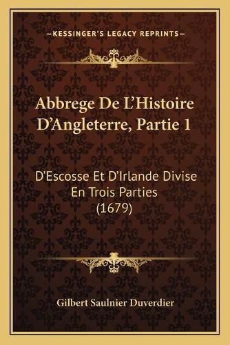 Cover image for Abbrege de L'Histoire D'Angleterre, Partie 1: D'Escosse Et D'Irlande Divise En Trois Parties (1679)