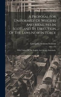 Cover image for A Proposal For Uniformity Of Weights And Measures In Scotland, By Execution Of The Laws Now In Force