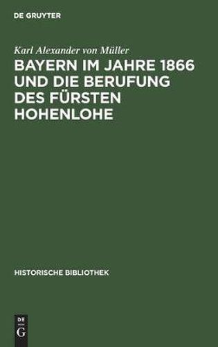 Bayern Im Jahre 1866 Und Die Berufung Des Fursten Hohenlohe: Eine Studie