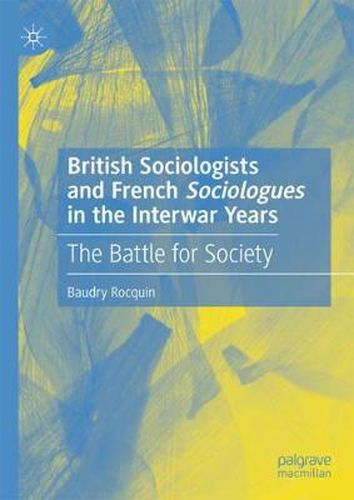 British Sociologists and French 'Sociologues' in the Interwar Years: The Battle for Society