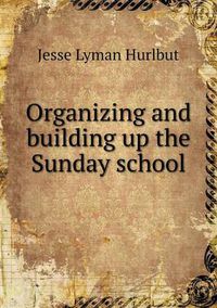 Cover image for Organizing and building up the Sunday school