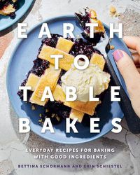 Cover image for Earth To Table Bakes: Everyday Recipes for Baking with Good Ingredients