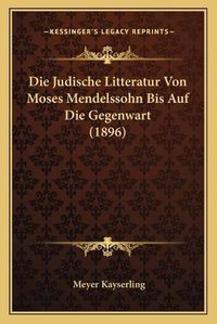 Cover image for Die Judische Litteratur Von Moses Mendelssohn Bis Auf Die Gegenwart (1896)