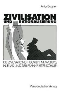 Cover image for Zivilisation Und Rationalisierung: Die Zivilisationstheorien Max Webers, Norbert Elias' Und Der Frankfurter Schule Im Vergleich