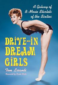 Cover image for Drive-in Dream Girls: A Galaxy of B-Movie Starlets of the Sixties