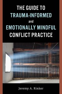 Cover image for The Guide to Trauma-Informed and Emotionally Mindful Conflict Practice