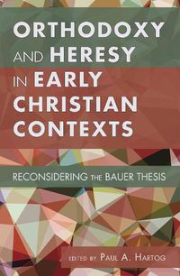 Cover image for Orthodoxy and Heresy in Early Christian Contexts: Reconsidering the Bauer Thesis