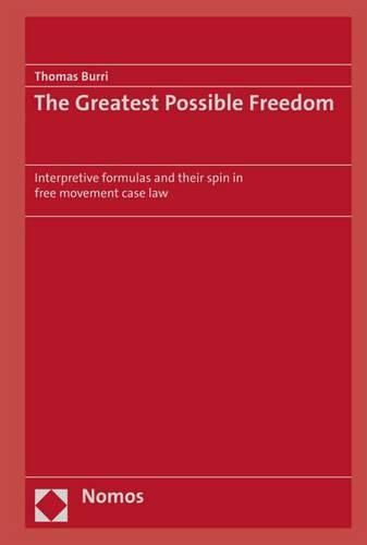 Cover image for The Greatest Possible Freedom: Interpretive Formulas and Their Spin in Free Movement Case Law