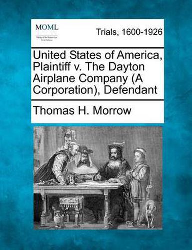 Cover image for United States of America, Plaintiff V. the Dayton Airplane Company (a Corporation), Defendant