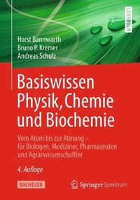 Cover image for Basiswissen Physik, Chemie und Biochemie: Vom Atom bis zur Atmung - fur Biologen, Mediziner, Pharmazeuten und Agrarwissenschaftler