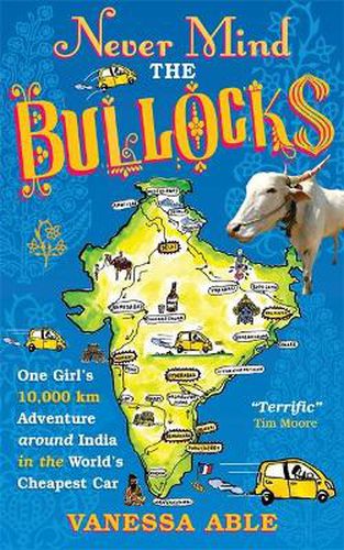 Cover image for Never Mind the Bullocks: One Girl's 10,000 km Adventure around India in the Worlds Cheapest Car