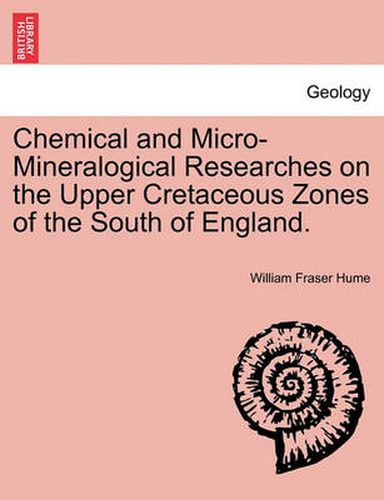 Cover image for Chemical and Micro-Mineralogical Researches on the Upper Cretaceous Zones of the South of England.