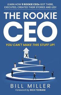 Cover image for The Rookie CEO, You Can't Make This Stuff Up!: Learn how 9 rookie CEOs got there, executed, created their stories and led!