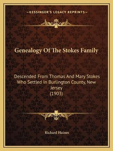 Cover image for Genealogy of the Stokes Family: Descended from Thomas and Mary Stokes Who Settled in Burlington County, New Jersey (1903)