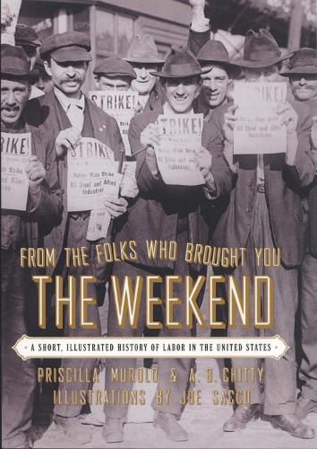Cover image for From the Folks Who Brought You the Weekend: A Short, Illustrated History of Labor in the United States