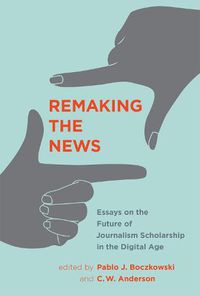 Cover image for Remaking the News: Essays on the Future of Journalism Scholarship in the Digital Age