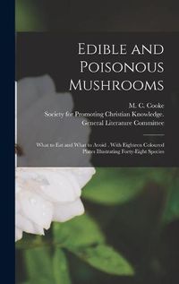 Cover image for Edible and Poisonous Mushrooms: What to Eat and What to Avoid . With Eighteen Coloured Plates Illustrating Forty-eight Species