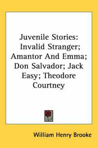 Cover image for Juvenile Stories: Invalid Stranger; Amantor and Emma; Don Salvador; Jack Easy; Theodore Courtney