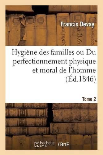 Cover image for Hygiene Des Familles Ou Du Perfectionnement Physique Et Moral de l'Homme T02